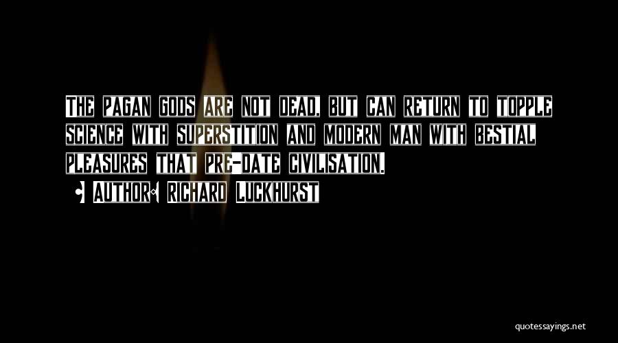 Richard Luckhurst Quotes: The Pagan Gods Are Not Dead, But Can Return To Topple Science With Superstition And Modern Man With Bestial Pleasures