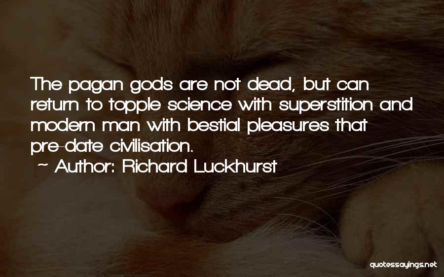 Richard Luckhurst Quotes: The Pagan Gods Are Not Dead, But Can Return To Topple Science With Superstition And Modern Man With Bestial Pleasures