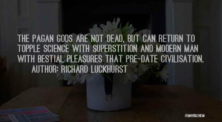Richard Luckhurst Quotes: The Pagan Gods Are Not Dead, But Can Return To Topple Science With Superstition And Modern Man With Bestial Pleasures