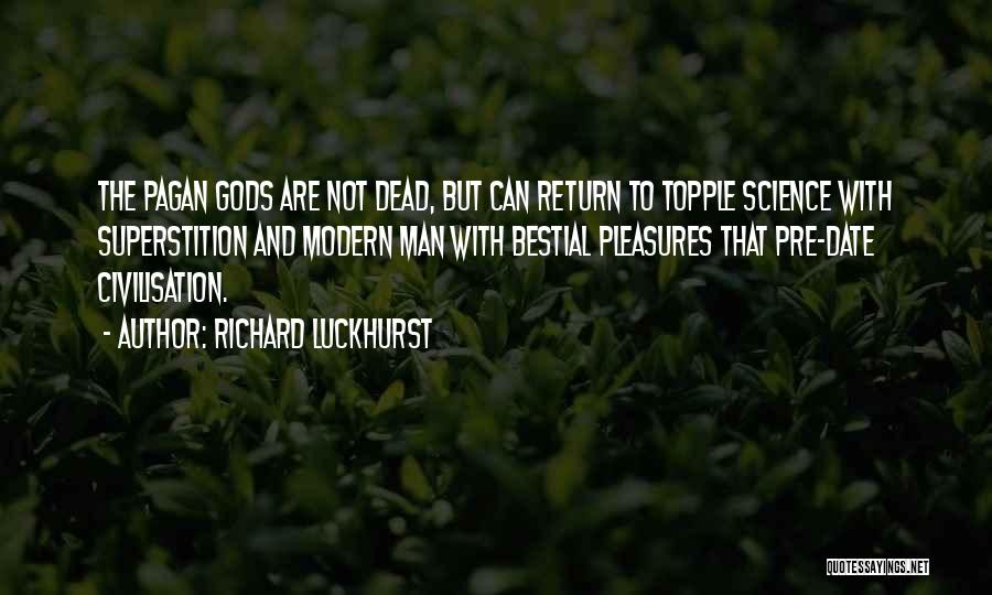 Richard Luckhurst Quotes: The Pagan Gods Are Not Dead, But Can Return To Topple Science With Superstition And Modern Man With Bestial Pleasures