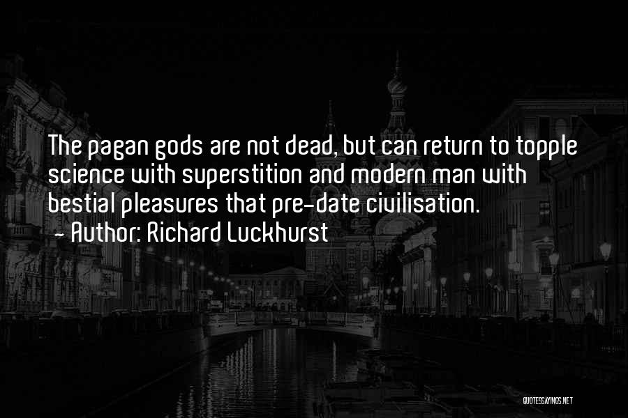 Richard Luckhurst Quotes: The Pagan Gods Are Not Dead, But Can Return To Topple Science With Superstition And Modern Man With Bestial Pleasures