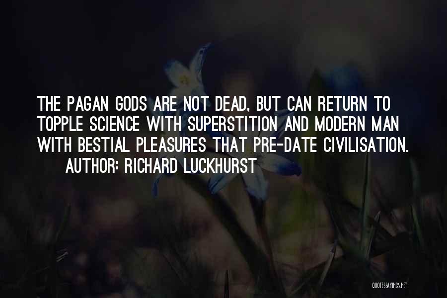 Richard Luckhurst Quotes: The Pagan Gods Are Not Dead, But Can Return To Topple Science With Superstition And Modern Man With Bestial Pleasures