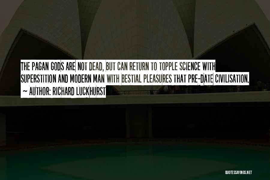 Richard Luckhurst Quotes: The Pagan Gods Are Not Dead, But Can Return To Topple Science With Superstition And Modern Man With Bestial Pleasures