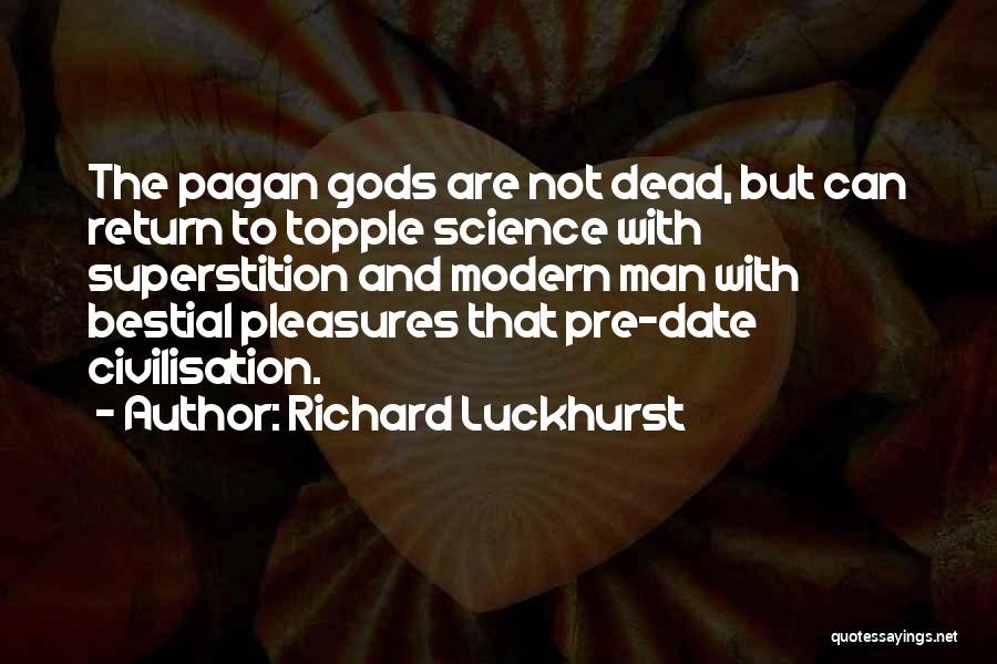 Richard Luckhurst Quotes: The Pagan Gods Are Not Dead, But Can Return To Topple Science With Superstition And Modern Man With Bestial Pleasures