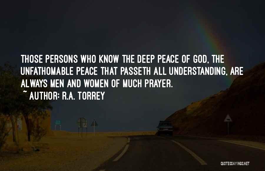 R.A. Torrey Quotes: Those Persons Who Know The Deep Peace Of God, The Unfathomable Peace That Passeth All Understanding, Are Always Men And