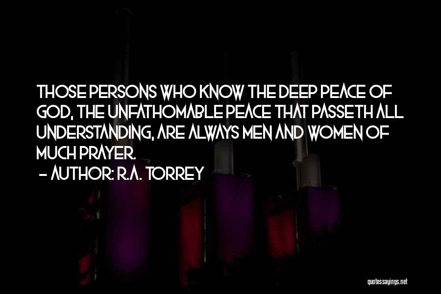 R.A. Torrey Quotes: Those Persons Who Know The Deep Peace Of God, The Unfathomable Peace That Passeth All Understanding, Are Always Men And