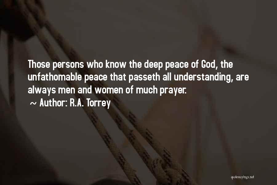 R.A. Torrey Quotes: Those Persons Who Know The Deep Peace Of God, The Unfathomable Peace That Passeth All Understanding, Are Always Men And