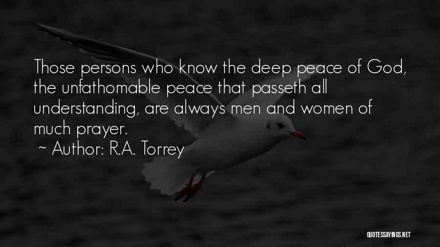 R.A. Torrey Quotes: Those Persons Who Know The Deep Peace Of God, The Unfathomable Peace That Passeth All Understanding, Are Always Men And