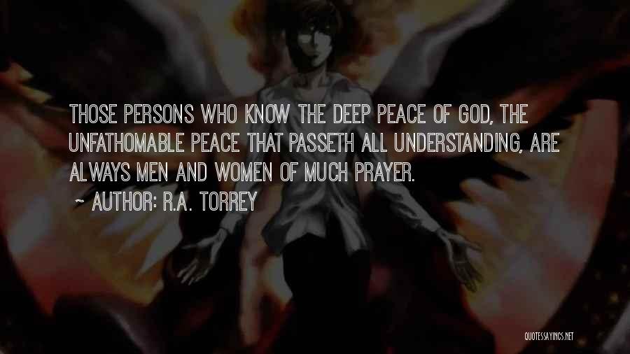 R.A. Torrey Quotes: Those Persons Who Know The Deep Peace Of God, The Unfathomable Peace That Passeth All Understanding, Are Always Men And