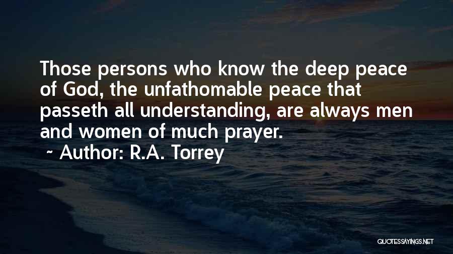 R.A. Torrey Quotes: Those Persons Who Know The Deep Peace Of God, The Unfathomable Peace That Passeth All Understanding, Are Always Men And