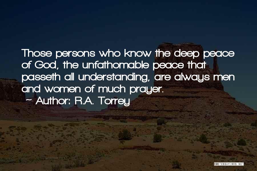 R.A. Torrey Quotes: Those Persons Who Know The Deep Peace Of God, The Unfathomable Peace That Passeth All Understanding, Are Always Men And