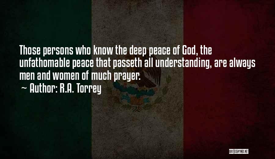 R.A. Torrey Quotes: Those Persons Who Know The Deep Peace Of God, The Unfathomable Peace That Passeth All Understanding, Are Always Men And