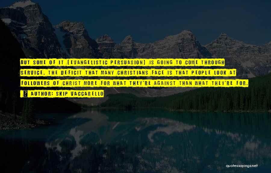 Skip Vaccarello Quotes: But Some Of It (evangelistic Persuasion) Is Going To Come Through Service. The Deficit That Many Christians Face Is That