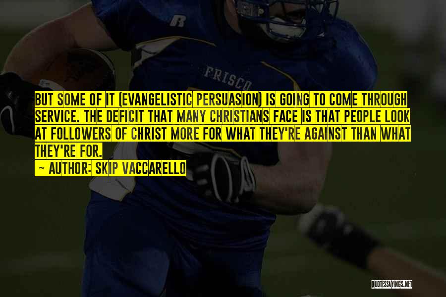 Skip Vaccarello Quotes: But Some Of It (evangelistic Persuasion) Is Going To Come Through Service. The Deficit That Many Christians Face Is That