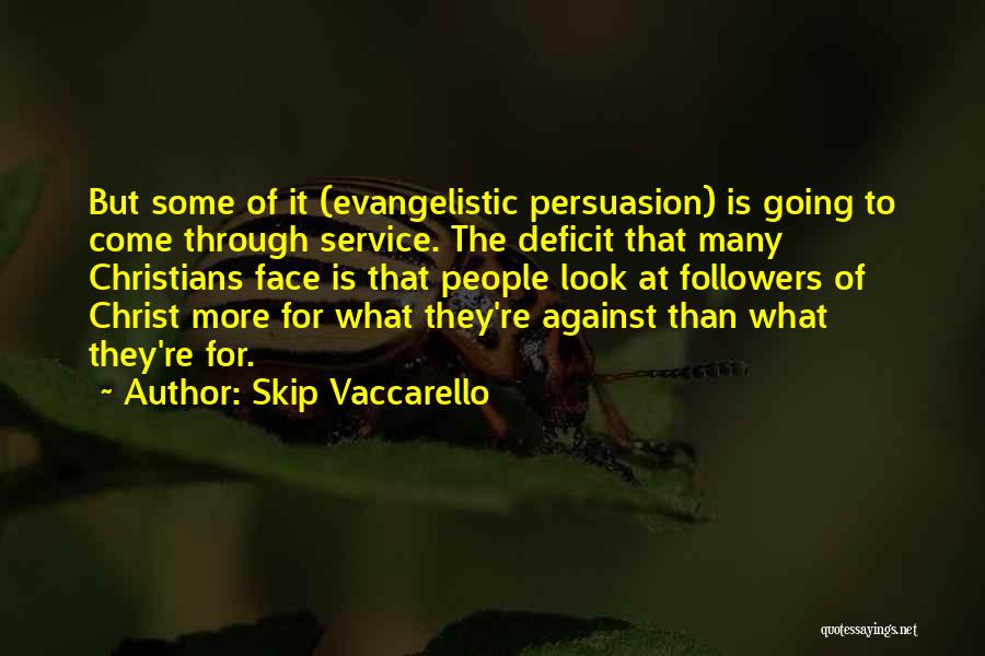 Skip Vaccarello Quotes: But Some Of It (evangelistic Persuasion) Is Going To Come Through Service. The Deficit That Many Christians Face Is That