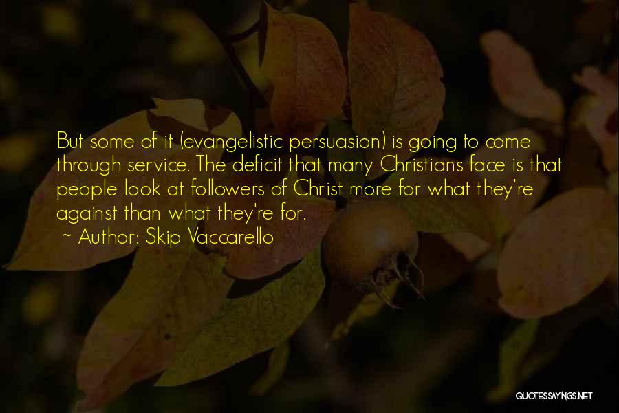 Skip Vaccarello Quotes: But Some Of It (evangelistic Persuasion) Is Going To Come Through Service. The Deficit That Many Christians Face Is That