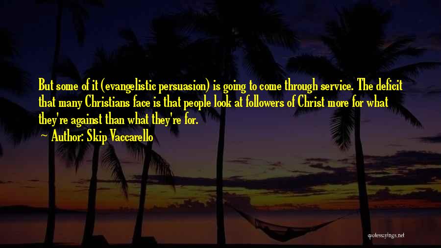 Skip Vaccarello Quotes: But Some Of It (evangelistic Persuasion) Is Going To Come Through Service. The Deficit That Many Christians Face Is That