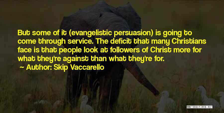 Skip Vaccarello Quotes: But Some Of It (evangelistic Persuasion) Is Going To Come Through Service. The Deficit That Many Christians Face Is That
