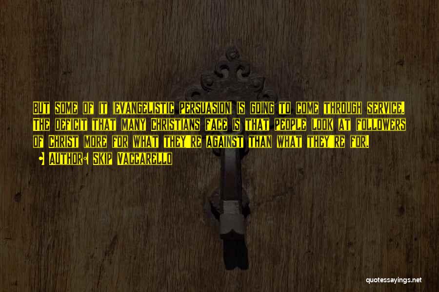 Skip Vaccarello Quotes: But Some Of It (evangelistic Persuasion) Is Going To Come Through Service. The Deficit That Many Christians Face Is That