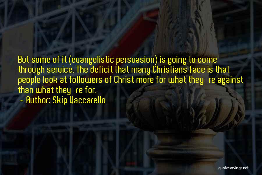 Skip Vaccarello Quotes: But Some Of It (evangelistic Persuasion) Is Going To Come Through Service. The Deficit That Many Christians Face Is That