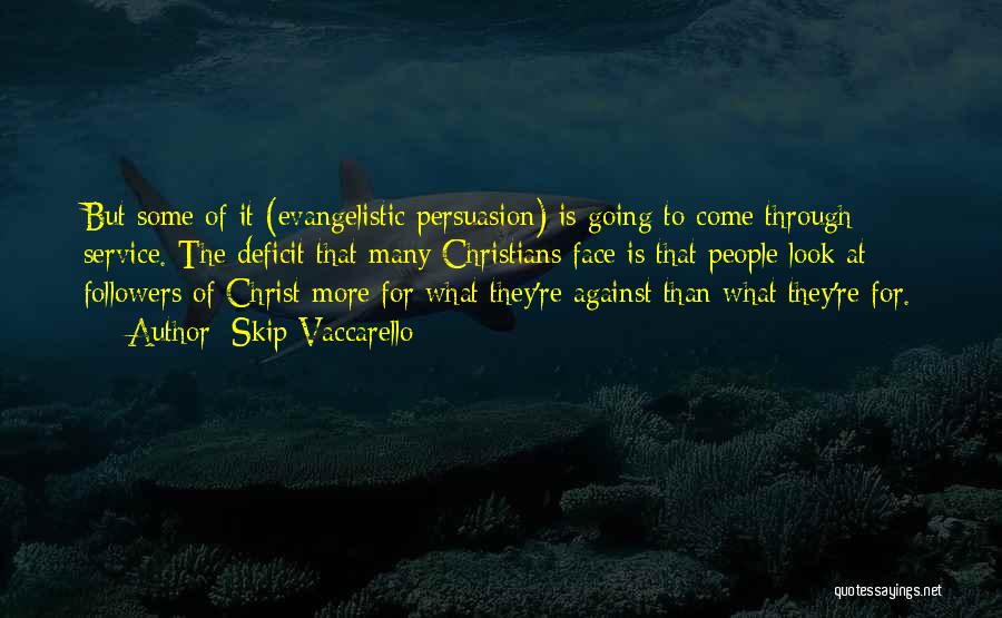 Skip Vaccarello Quotes: But Some Of It (evangelistic Persuasion) Is Going To Come Through Service. The Deficit That Many Christians Face Is That