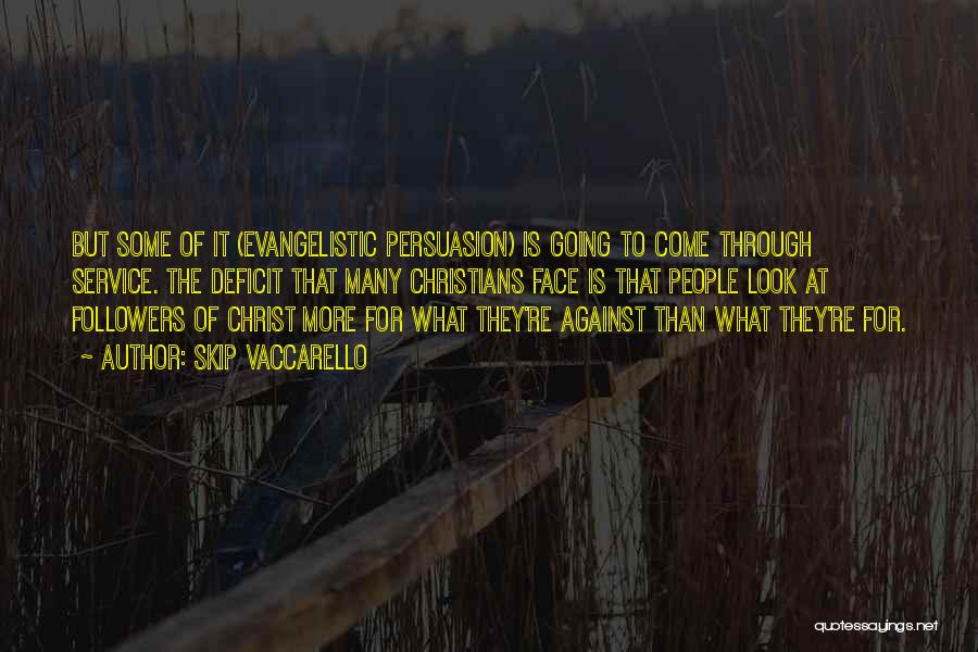 Skip Vaccarello Quotes: But Some Of It (evangelistic Persuasion) Is Going To Come Through Service. The Deficit That Many Christians Face Is That