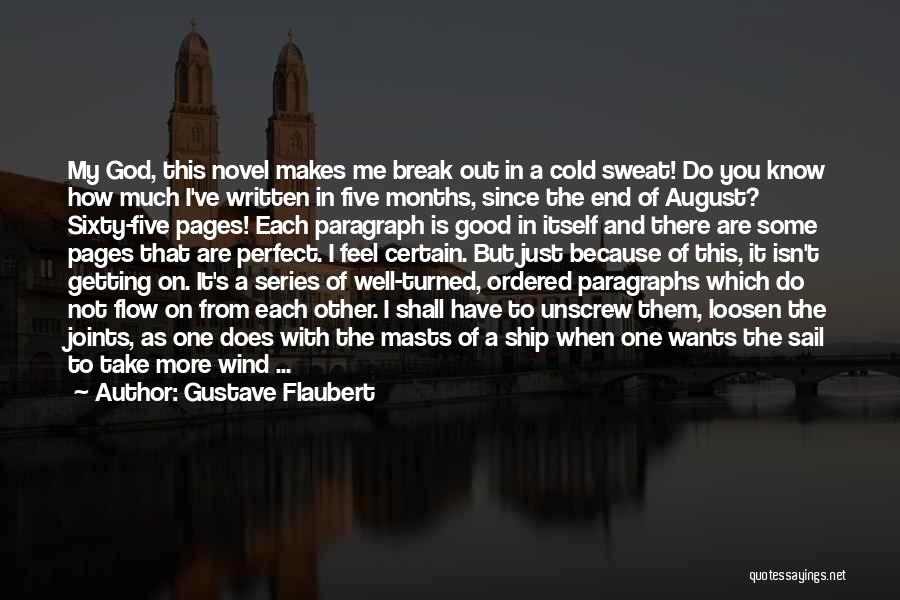 Gustave Flaubert Quotes: My God, This Novel Makes Me Break Out In A Cold Sweat! Do You Know How Much I've Written In