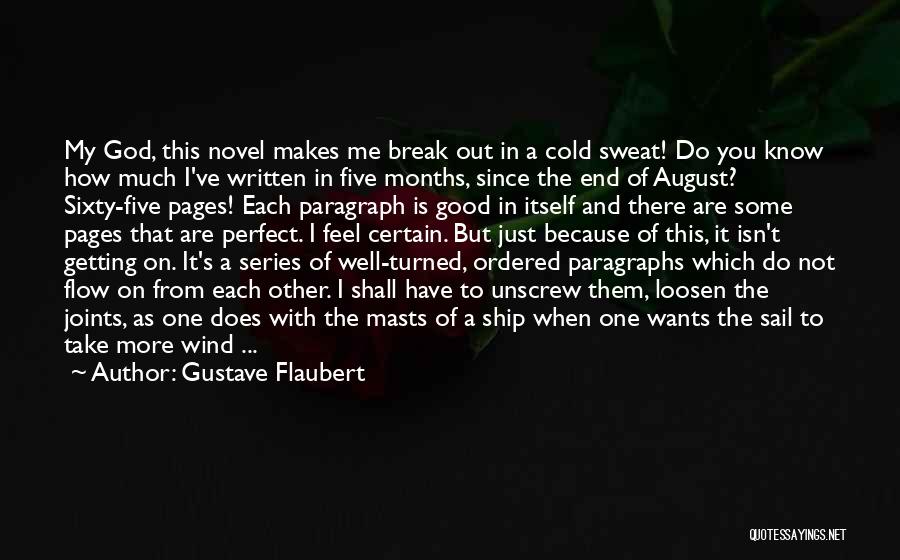 Gustave Flaubert Quotes: My God, This Novel Makes Me Break Out In A Cold Sweat! Do You Know How Much I've Written In