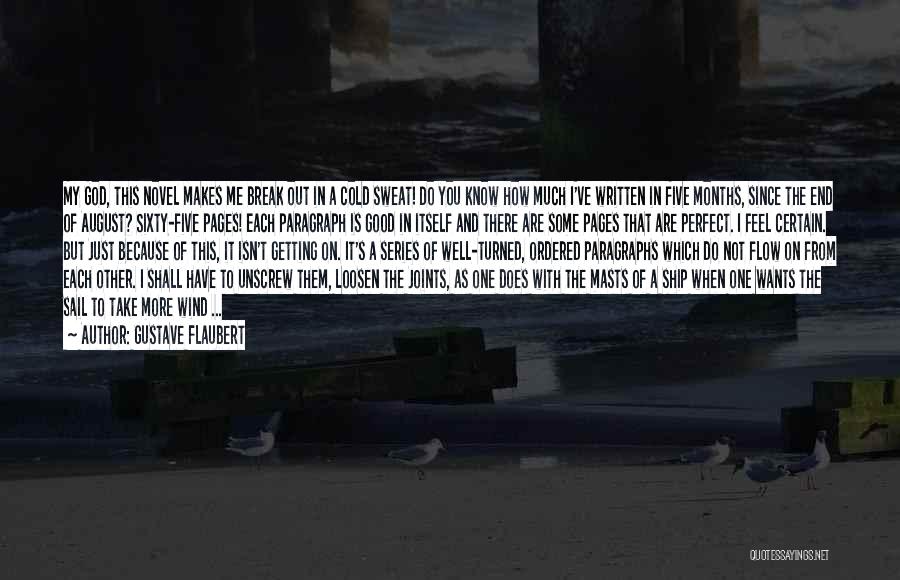 Gustave Flaubert Quotes: My God, This Novel Makes Me Break Out In A Cold Sweat! Do You Know How Much I've Written In