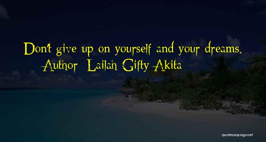 Lailah Gifty Akita Quotes: Don't Give Up On Yourself And Your Dreams.