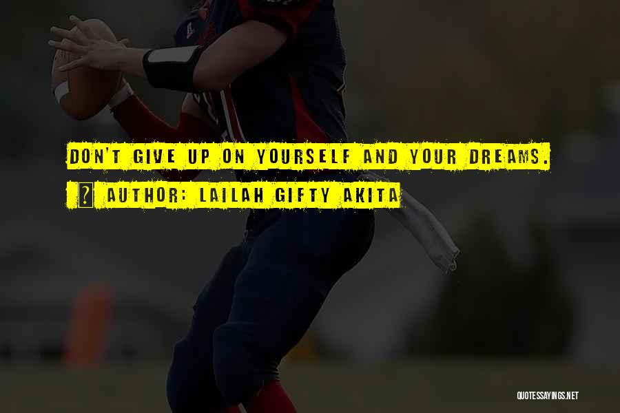 Lailah Gifty Akita Quotes: Don't Give Up On Yourself And Your Dreams.