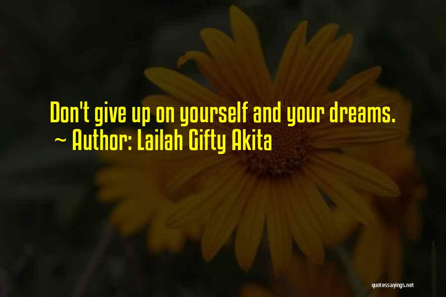 Lailah Gifty Akita Quotes: Don't Give Up On Yourself And Your Dreams.