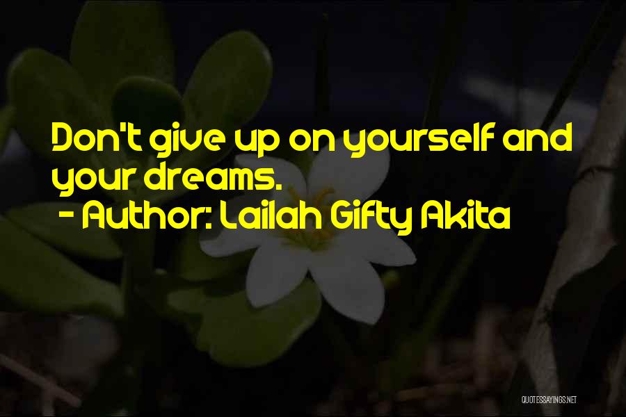 Lailah Gifty Akita Quotes: Don't Give Up On Yourself And Your Dreams.