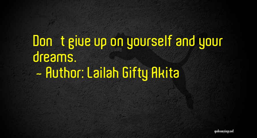 Lailah Gifty Akita Quotes: Don't Give Up On Yourself And Your Dreams.
