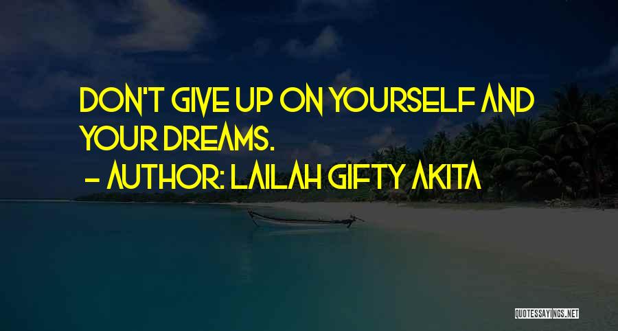 Lailah Gifty Akita Quotes: Don't Give Up On Yourself And Your Dreams.