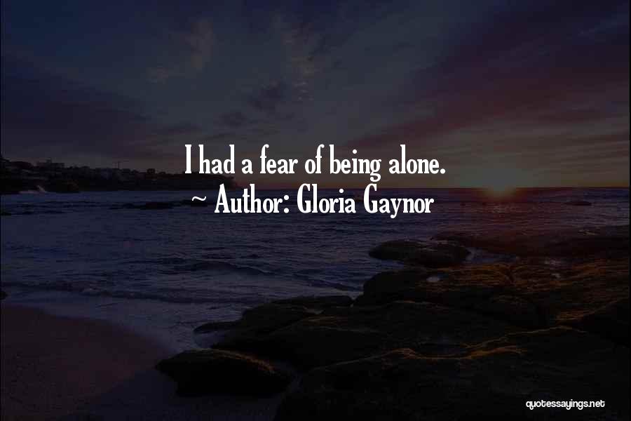 Gloria Gaynor Quotes: I Had A Fear Of Being Alone.