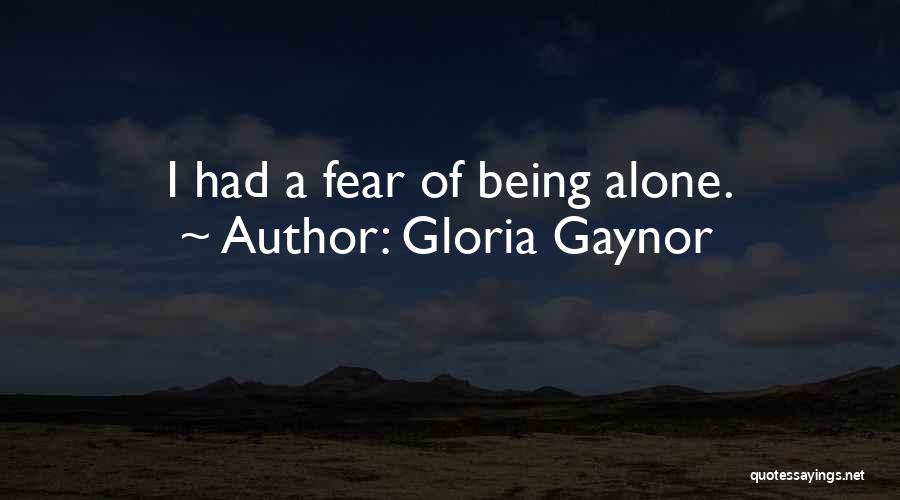 Gloria Gaynor Quotes: I Had A Fear Of Being Alone.