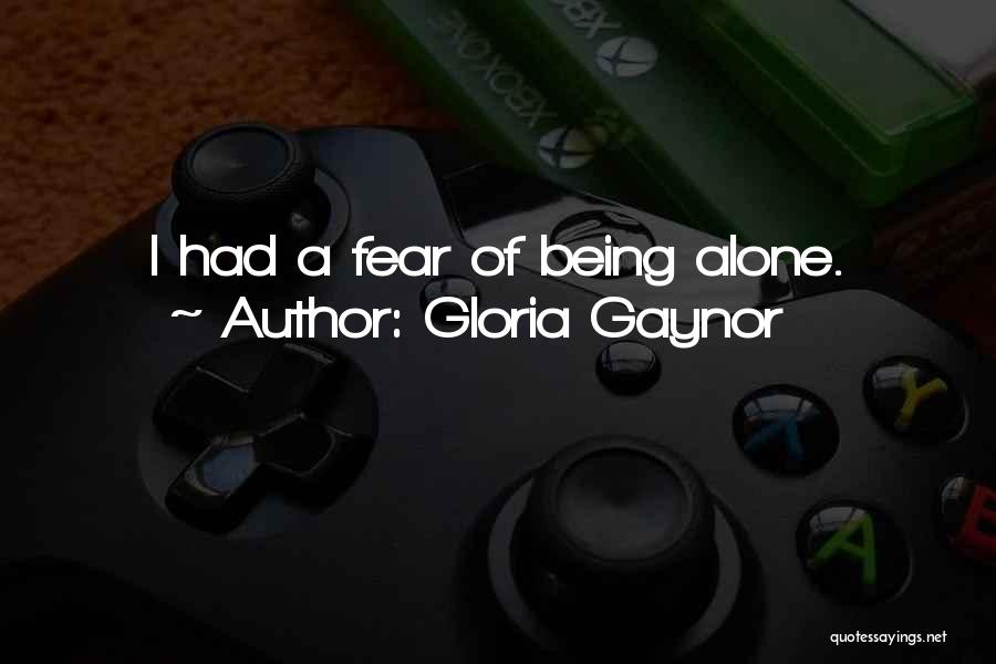 Gloria Gaynor Quotes: I Had A Fear Of Being Alone.