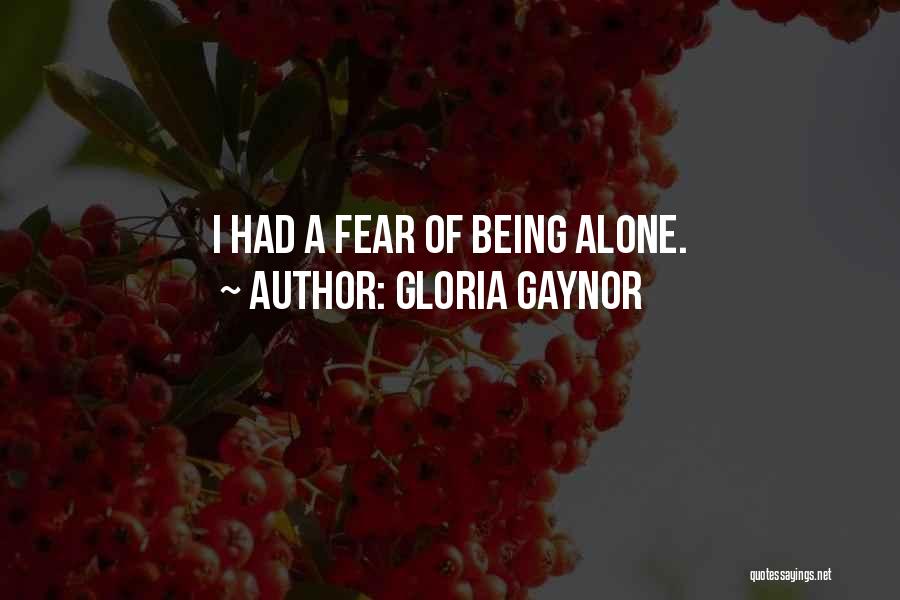 Gloria Gaynor Quotes: I Had A Fear Of Being Alone.
