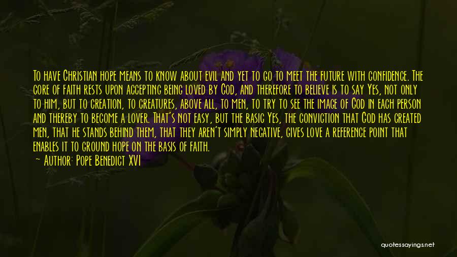 Pope Benedict XVI Quotes: To Have Christian Hope Means To Know About Evil And Yet To Go To Meet The Future With Confidence. The