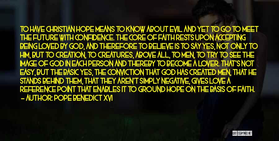 Pope Benedict XVI Quotes: To Have Christian Hope Means To Know About Evil And Yet To Go To Meet The Future With Confidence. The