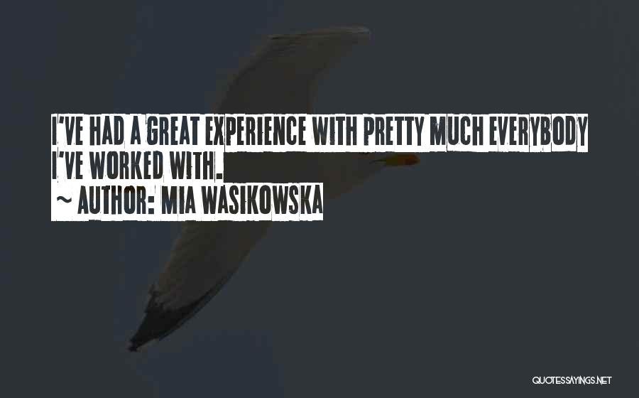 Mia Wasikowska Quotes: I've Had A Great Experience With Pretty Much Everybody I've Worked With.
