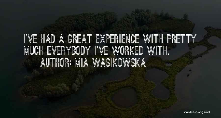 Mia Wasikowska Quotes: I've Had A Great Experience With Pretty Much Everybody I've Worked With.