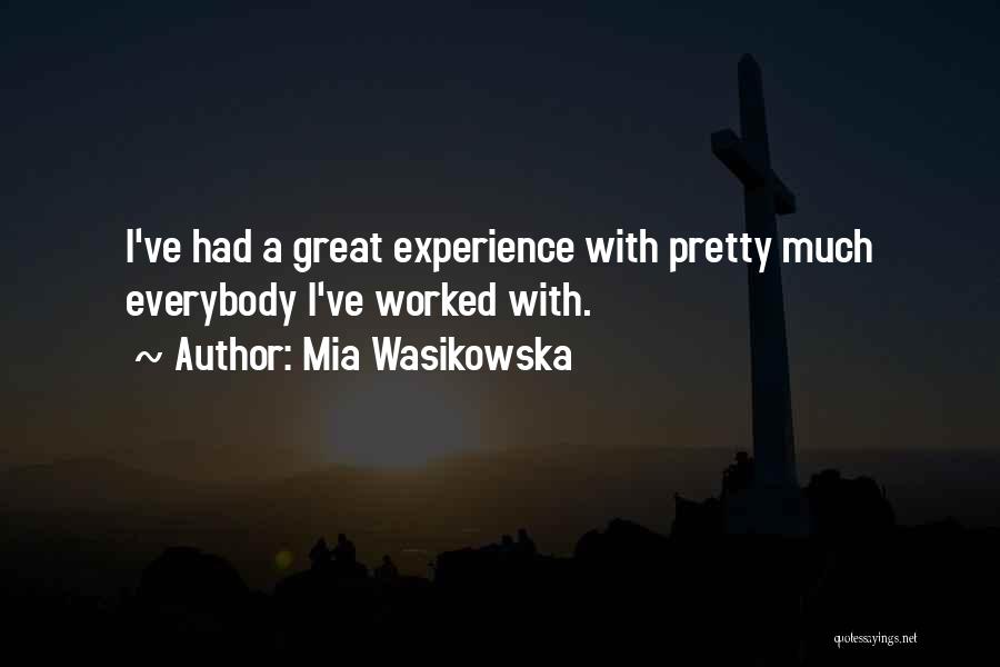 Mia Wasikowska Quotes: I've Had A Great Experience With Pretty Much Everybody I've Worked With.