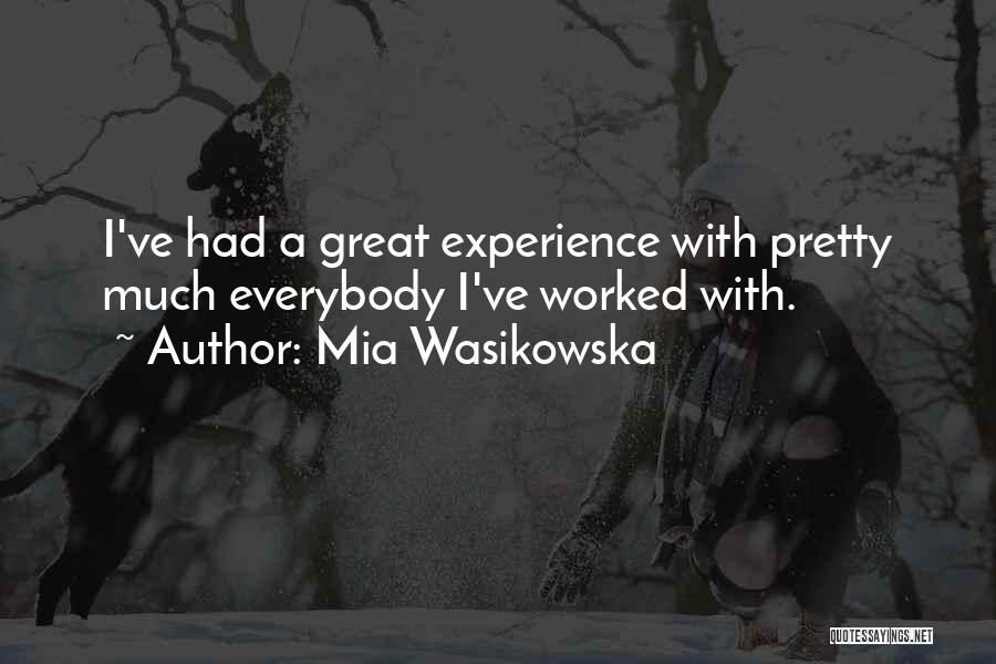 Mia Wasikowska Quotes: I've Had A Great Experience With Pretty Much Everybody I've Worked With.
