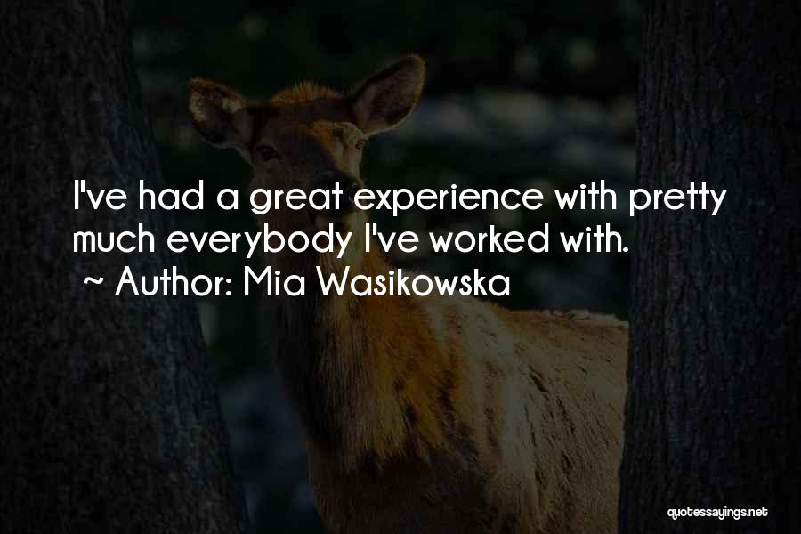 Mia Wasikowska Quotes: I've Had A Great Experience With Pretty Much Everybody I've Worked With.