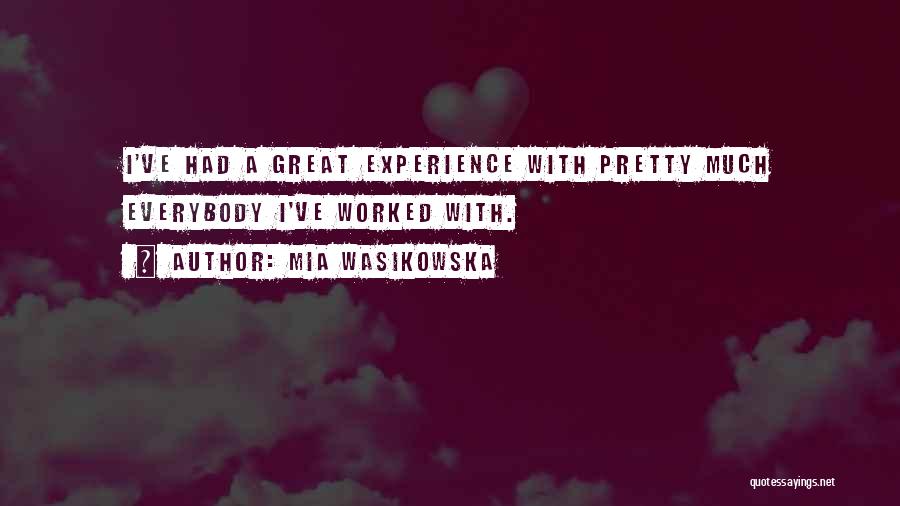 Mia Wasikowska Quotes: I've Had A Great Experience With Pretty Much Everybody I've Worked With.