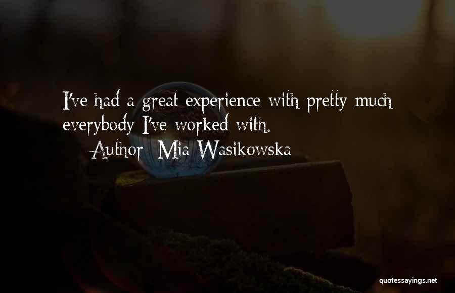 Mia Wasikowska Quotes: I've Had A Great Experience With Pretty Much Everybody I've Worked With.