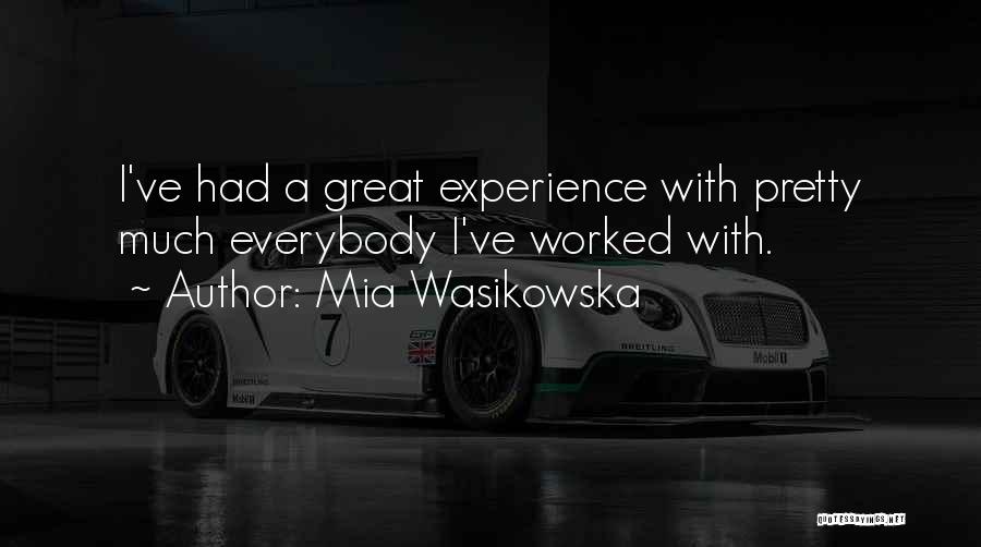 Mia Wasikowska Quotes: I've Had A Great Experience With Pretty Much Everybody I've Worked With.