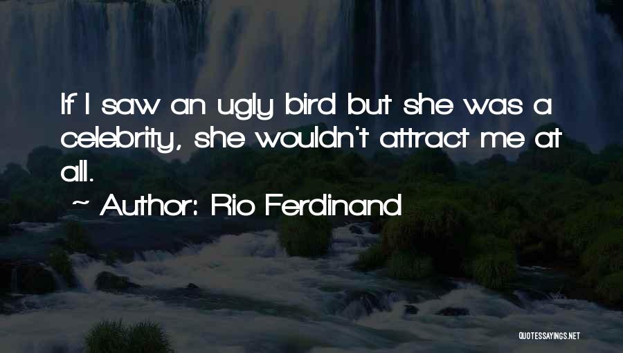 Rio Ferdinand Quotes: If I Saw An Ugly Bird But She Was A Celebrity, She Wouldn't Attract Me At All.